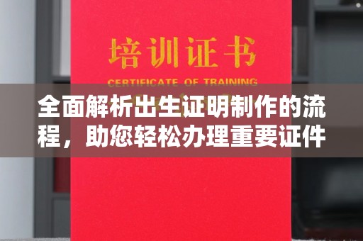 大方全面解析出生证明制作的流程，助您轻松办理重要证件