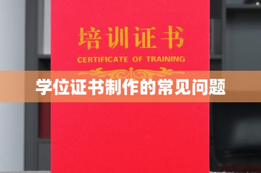 大方学位证书制作的常见问题