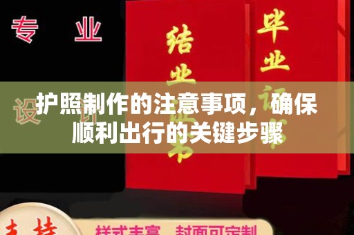 大方护照制作的注意事项，确保顺利出行的关键步骤