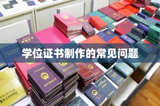 大方学位证书制作的常见问题