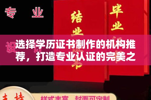 大方选择学历证书制作的机构推荐，打造专业认证的完美之选