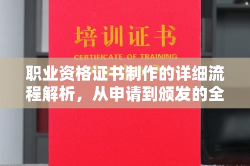 大方职业资格证书制作的详细流程解析，从申请到颁发的全方位指南