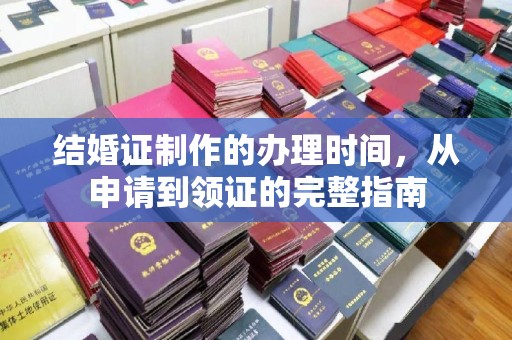大方结婚证制作的办理时间，从申请到领证的完整指南