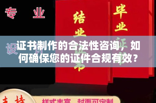 大方证书制作的合法性咨询，如何确保您的证件合规有效？