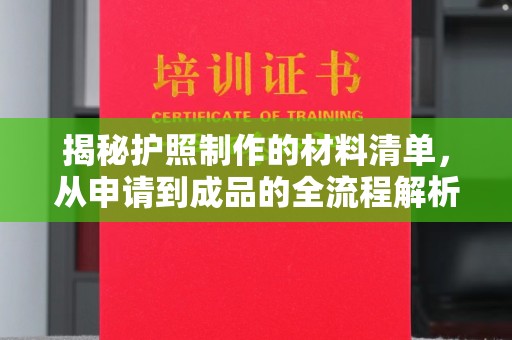 大方揭秘护照制作的材料清单，从申请到成品的全流程解析