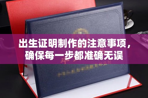 大方出生证明制作的注意事项，确保每一步都准确无误