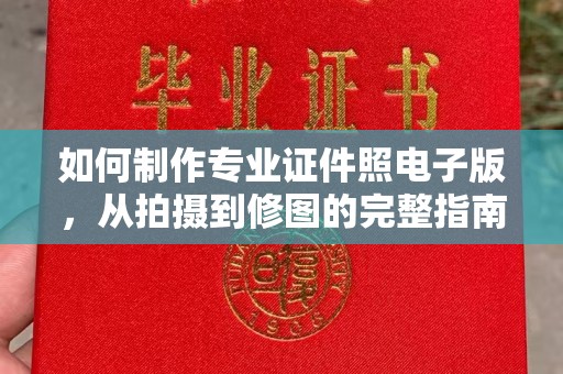 大方如何制作专业证件照电子版，从拍摄到修图的完整指南