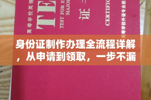大方身份证制作办理全流程详解，从申请到领取，一步不漏！