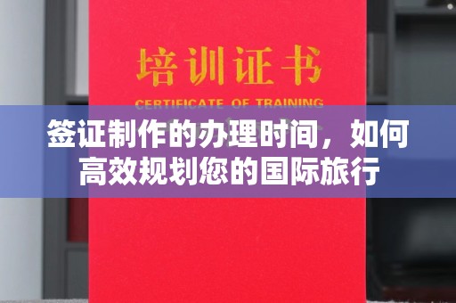 大方签证制作的办理时间，如何高效规划您的国际旅行
